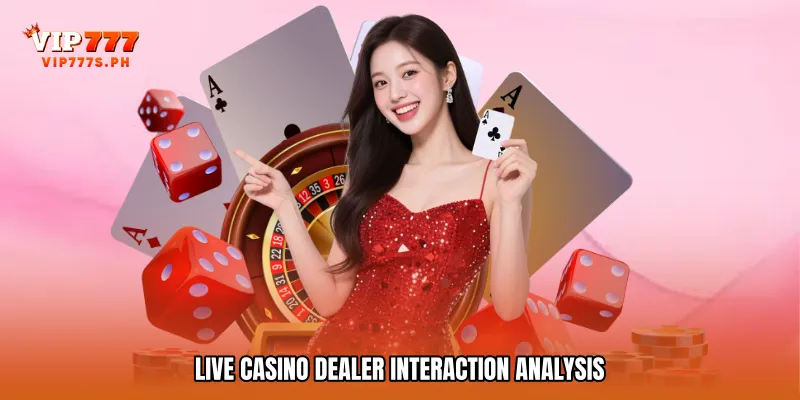 Live Casino Dealer Interaction Analysis