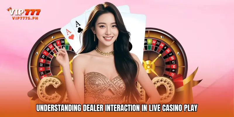 Understanding Dealer Interaction in Live Casino Play
